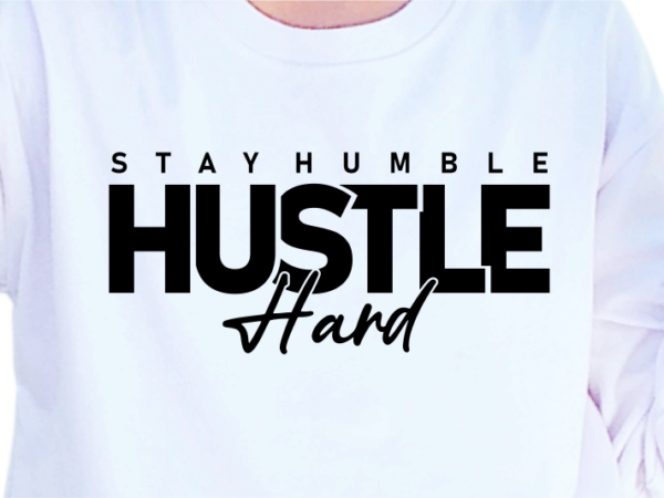 Stay humble, hustle hard, slogan quotes t shirt design graphic vector, inspirational and motivational svg, png, eps, ai,