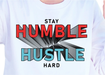 Stay Humble, Hustle Hard, Slogan Quotes T shirt Design Graphic Vector, Inspirational and Motivational SVG, PNG, EPS, Ai,