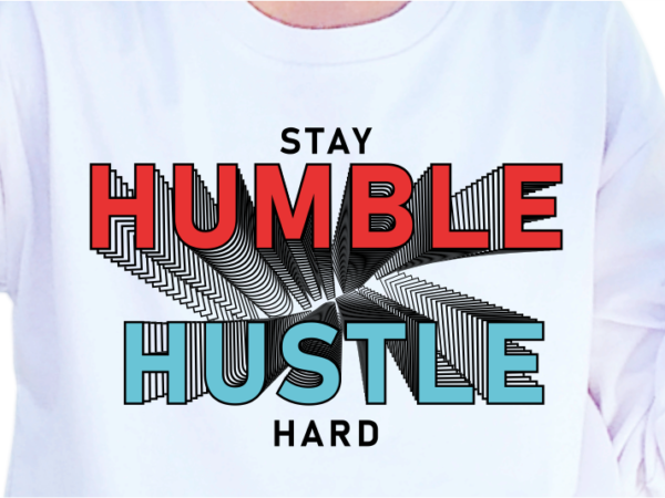Stay humble, hustle hard, slogan quotes t shirt design graphic vector, inspirational and motivational svg, png, eps, ai,