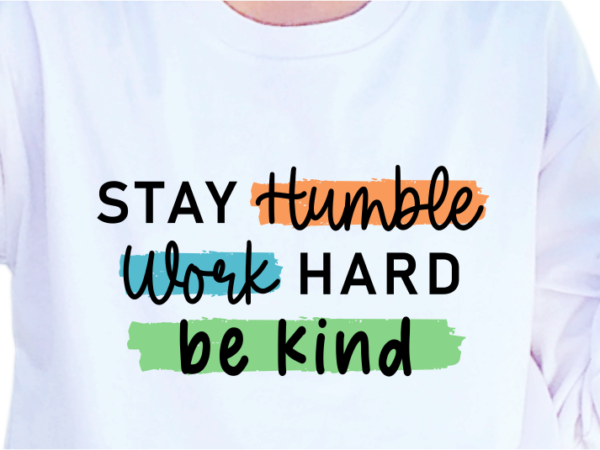 Stay humble work hard be kind, slogan quotes t shirt design graphic vector, inspirational and motivational svg, png, eps, ai,