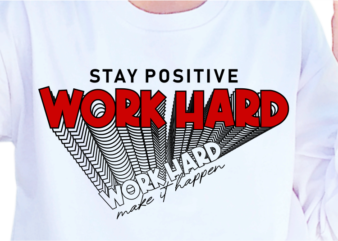 Stay Positive, Work Hard, Make It Happen, Slogan Quotes T shirt Design Graphic Vector, Inspirational and Motivational SVG, PNG, EPS, Ai,