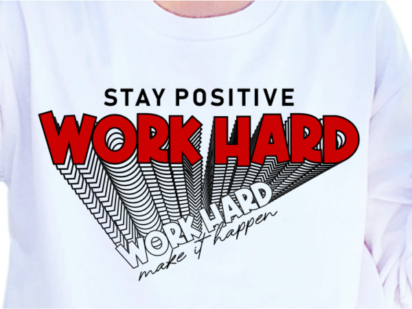 Stay positive, work hard, make it happen, slogan quotes t shirt design graphic vector, inspirational and motivational svg, png, eps, ai,