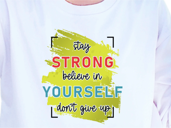 Stay strong believe in yourself, slogan quotes t shirt design graphic vector, inspirational and motivational svg, png, eps, ai,