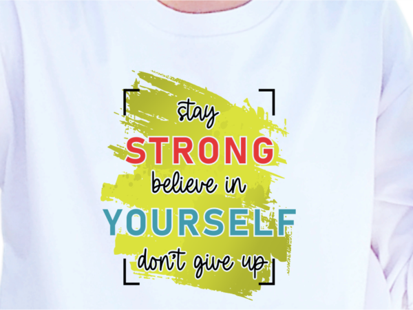 Stay strong believe in yourself, slogan quotes t shirt design graphic vector, inspirational and motivational svg, png, eps, ai, Stay strong believe in yourself, slogan quotes t shirt design graphic vector, inspirational and motivational svg, png, eps, ai,