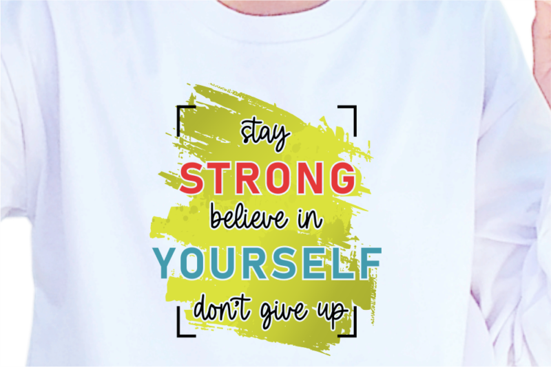 Stay Strong Believe In Yourself, Slogan Quotes T shirt Design Graphic Vector, Inspirational and Motivational SVG, PNG, EPS, Ai,