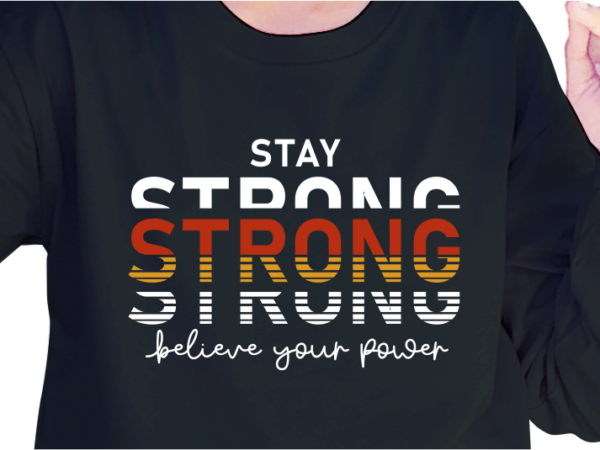 Stay strong believe your power, slogan quotes t shirt design graphic vector, inspirational and motivational svg, png, eps, ai,