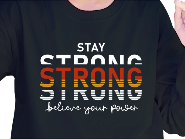 Stay strong believe your power, slogan quotes t shirt design graphic vector, inspirational and motivational svg, png, eps, ai, Stay strong believe your power, slogan quotes t shirt design graphic vector, inspirational and motivational svg, png, eps, ai,