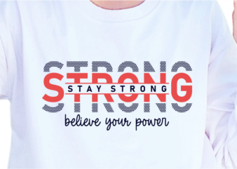 Stay Strong Believe Your Power, Slogan Quotes T shirt Design Graphic Vector, Inspirational and Motivational SVG, PNG, EPS, Ai,