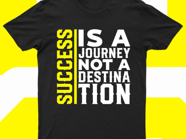 Success is a journey not a destination | motivational t-shirt design for sale!!