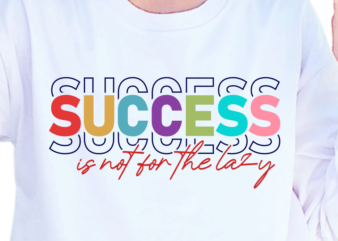 Success Is Not For The Lazy, Slogan Quotes T shirt Design Graphic Vector, Inspirational and Motivational SVG, PNG, EPS, Ai,