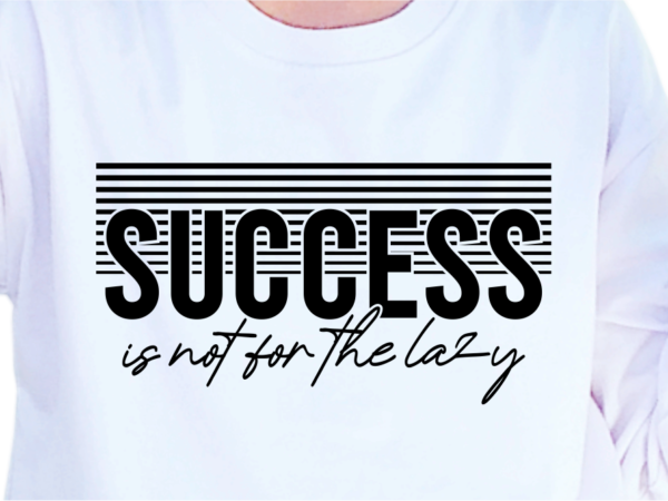Success is not for the lazy, slogan quotes t shirt design graphic vector, inspirational and motivational svg, png, eps, ai,