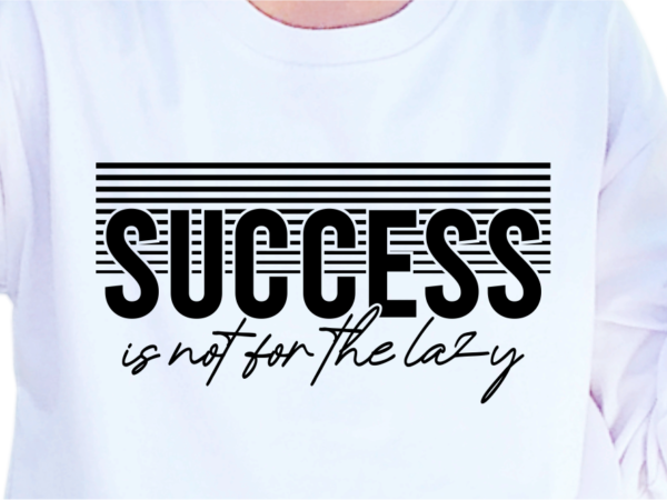 Success is not for the lazy, slogan quotes t shirt design graphic vector, inspirational and motivational svg, png, eps, ai, Success is not for the lazy, slogan quotes t shirt design graphic vector, inspirational and motivational svg, png, eps, ai,