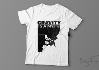 Gravity is a myth T shirt design