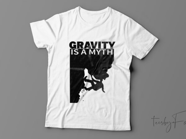 Gravity is a myth t shirt design