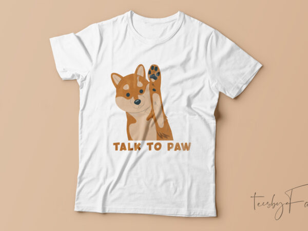 Talk to paw | funny t-shirt design