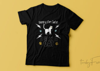 Sorry i am late i saw cat | T-shirt design