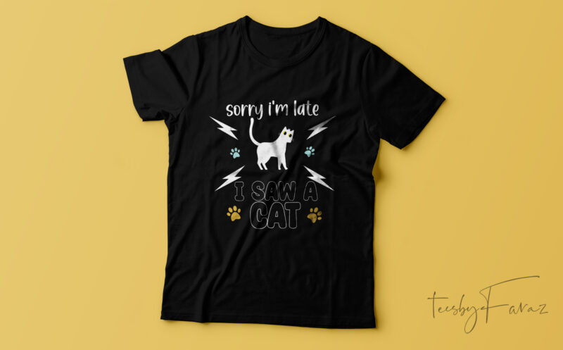 Sorry i am late i saw cat | T-shirt design