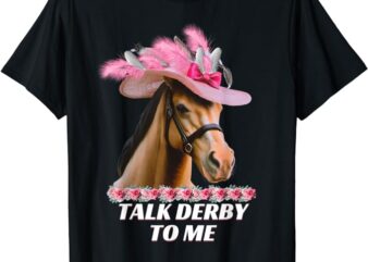 Talk Derby To Me Funny Horse Racing Lover On Derby Day T-Shirt