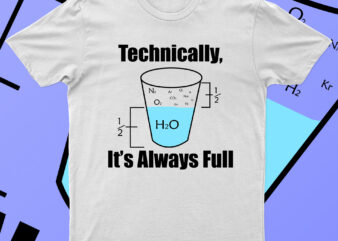 Technically Its Always Full – Science Optimism T-Shirt Design For Sale!!