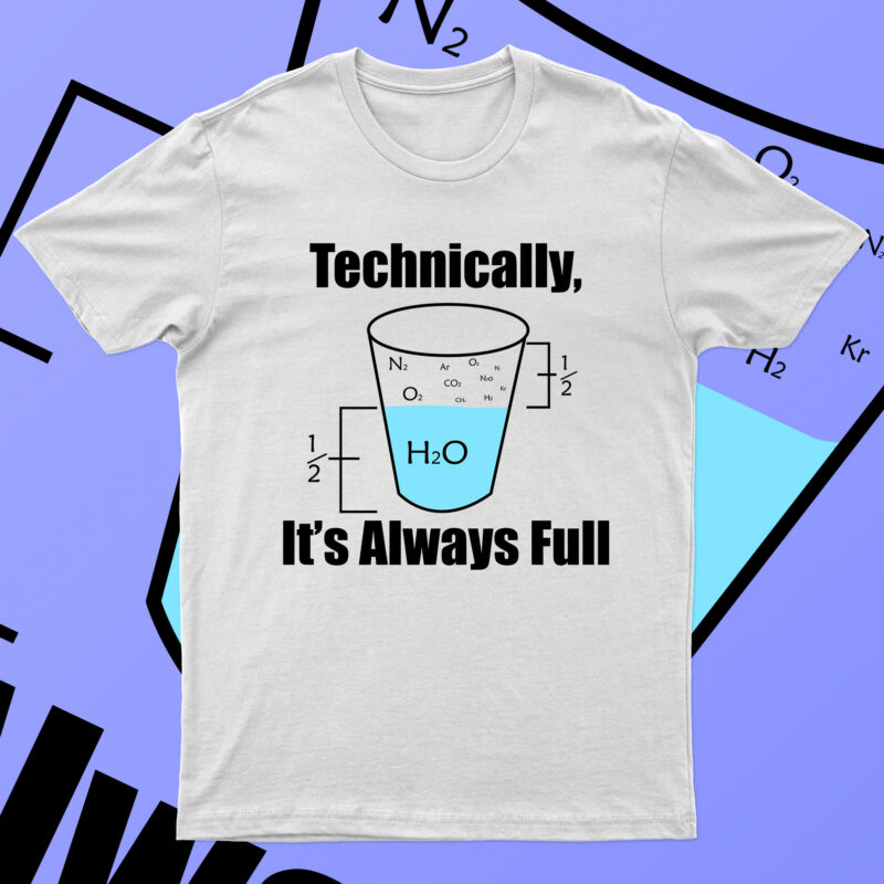 Technically Its Always Full – Science Optimism T-Shirt Design For Sale!!