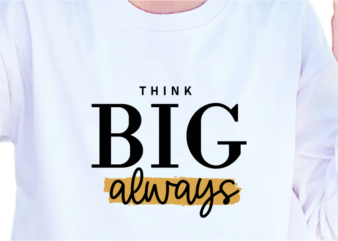 Think Big Always, Slogan Quotes T shirt Design Graphic Vector, Inspirational and Motivational SVG, PNG, EPS, Ai,