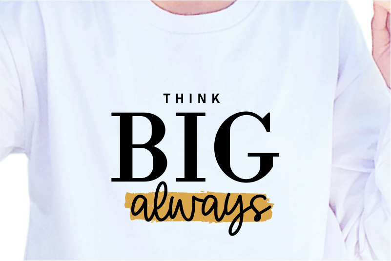 Think Big Always, Slogan Quotes T shirt Design Graphic Vector, Inspirational and Motivational SVG, PNG, EPS, Ai,