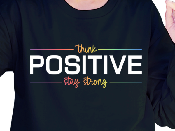 Think positive stay strong, slogan quotes t shirt design graphic vector, inspirational and motivational svg, png, eps, ai, Think positive stay strong, slogan quotes t shirt design graphic vector, inspirational and motivational svg, png, eps, ai,