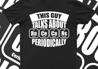 This Guy Talks About Race Cars Periodically | Funny T-Shirt Design For Sale!!