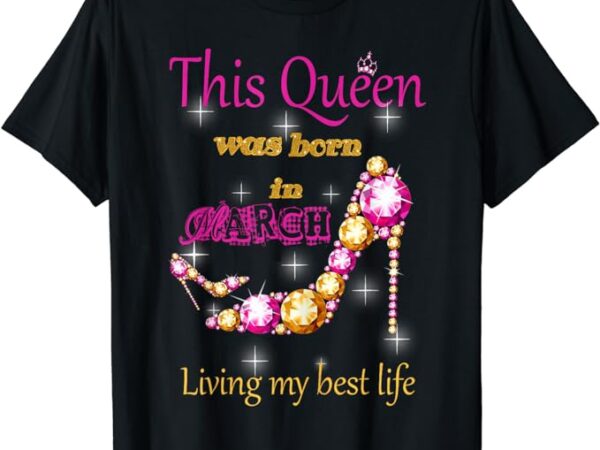 This queen was born in march t-shirt