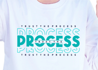 Trust The Process, Slogan Quotes T shirt Design Graphic Vector, Inspirational and Motivational SVG, PNG, EPS, Ai,