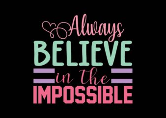 Always Believe in the Impossible t shirt vector