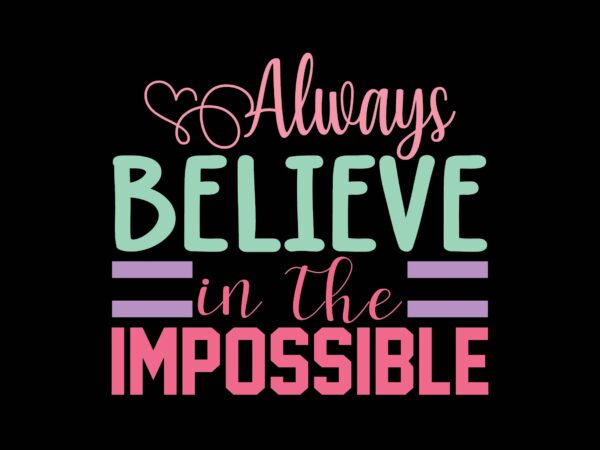 Always believe in the impossible t shirt vector