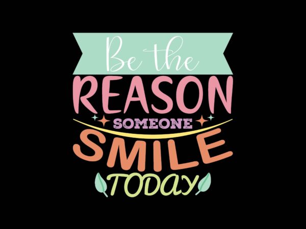 Be the reason someone smile today t shirt template