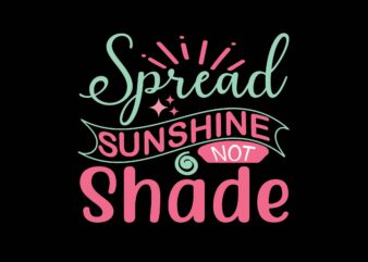 Spread Sunshine Not Shade