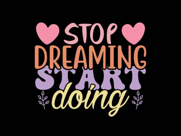 Stop dreaming start doing t shirt template vector