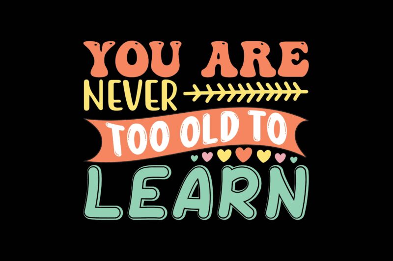 You Are Never Too Old to Learn