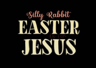 Silly Rabbit Easter is for Jesus t shirt template vector