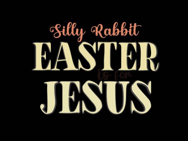 Silly rabbit easter is for jesus t shirt template vector