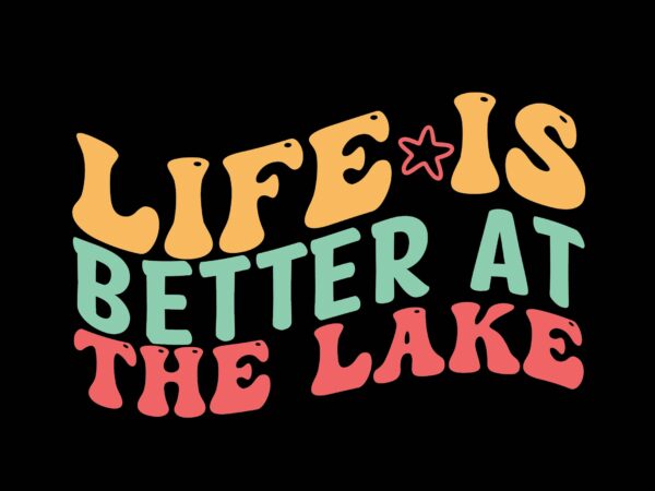 Life is better at the lake t shirt vector graphic