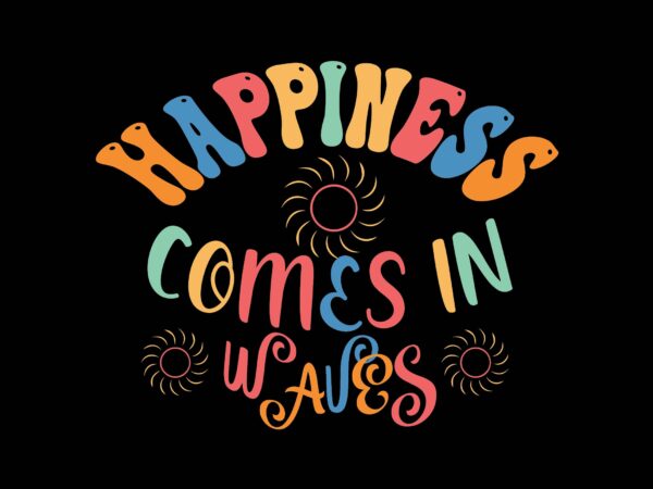 Happiness comes in waves graphic t shirt