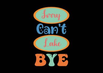 Sorry Can’t Lake Bye t shirt template vector