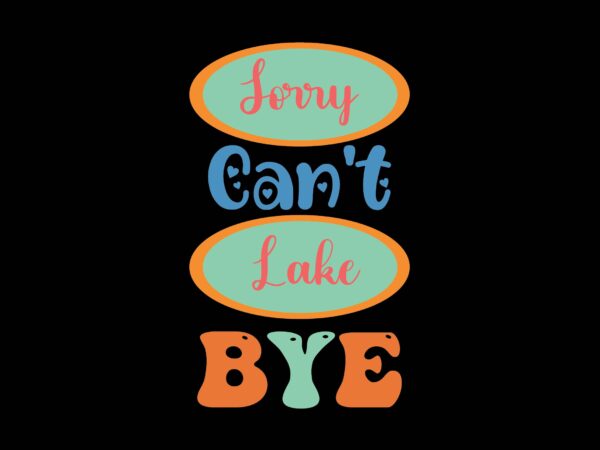 Sorry can’t lake bye t shirt template vector