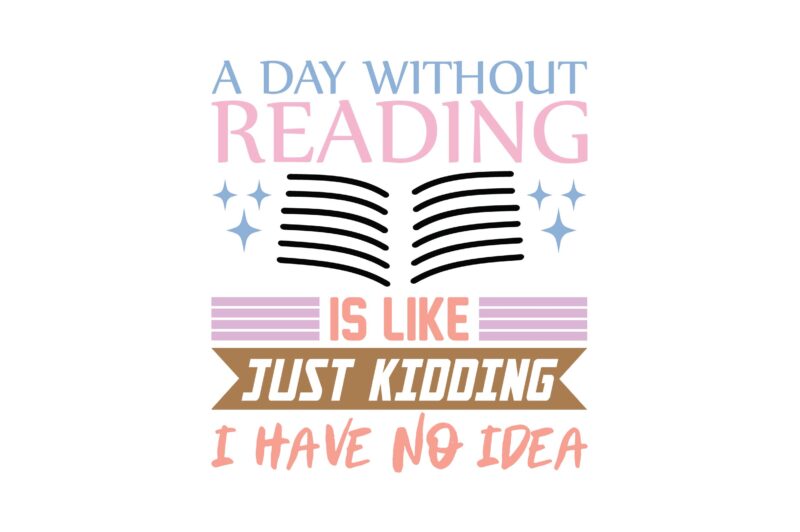 A Day Without Reading is Like Just kidding i have no idea