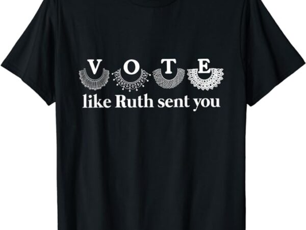 Vote like ruth sent you t shirt vector art