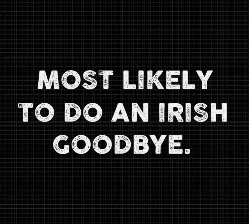 Most Likely To Do An Irish Goodbye St Patrick’s Day Svg