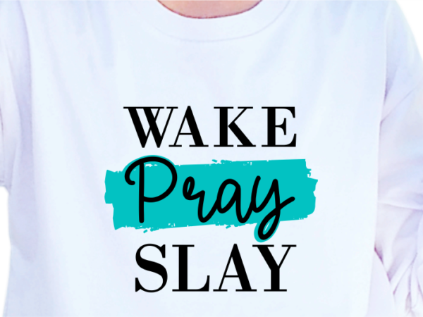 Wake pray slay, slogan quotes t shirt design graphic vector, inspirational and motivational svg, png, eps, ai,