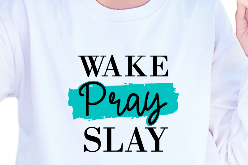 Wake Pray Slay, Slogan Quotes T shirt Design Graphic Vector, Inspirational and Motivational SVG, PNG, EPS, Ai,