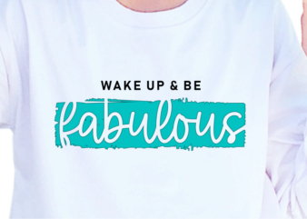 Wake Up And Be Fabulous, Slogan Quotes T shirt Design Graphic Vector, Inspirational and Motivational SVG, PNG, EPS, Ai,