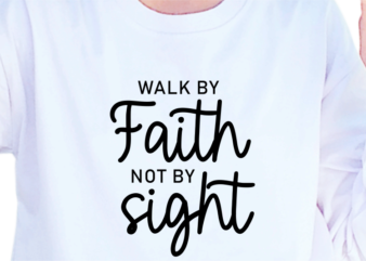 Walk By Faith Not By Sight, Slogan Quotes T shirt Design Graphic Vector, Inspirational and Motivational SVG, PNG, EPS, Ai,