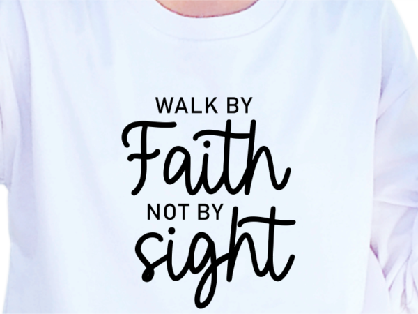 Walk by faith not by sight, slogan quotes t shirt design graphic vector, inspirational and motivational svg, png, eps, ai,
